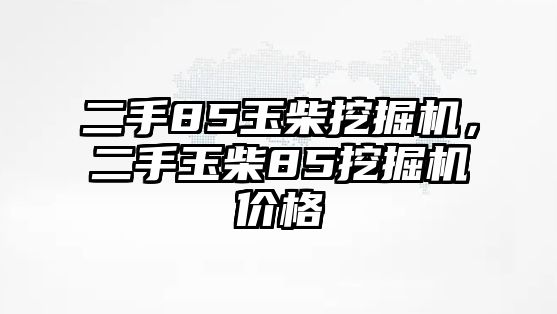 二手85玉柴挖掘機，二手玉柴85挖掘機價格