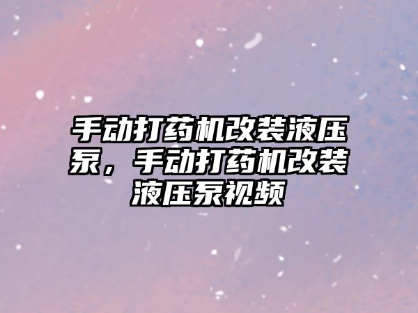 手動打藥機改裝液壓泵，手動打藥機改裝液壓泵視頻