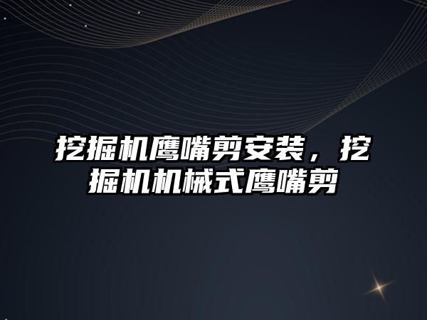 挖掘機鷹嘴剪安裝，挖掘機機械式鷹嘴剪