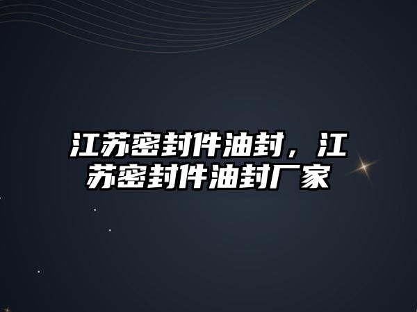 江蘇密封件油封，江蘇密封件油封廠家