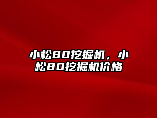 小松80挖掘機(jī)，小松80挖掘機(jī)價格