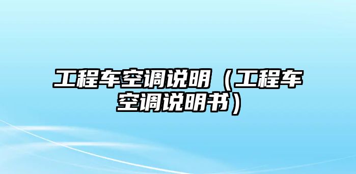 工程車空調(diào)說明（工程車空調(diào)說明書）