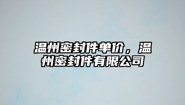 溫州密封件單價(jià)，溫州密封件有限公司