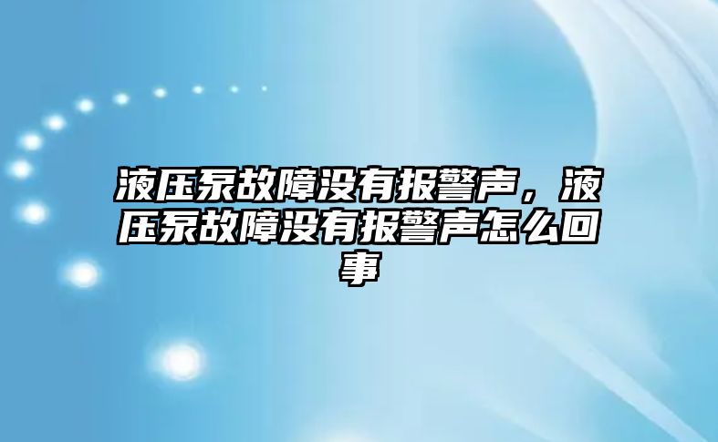 液壓泵故障沒有報警聲，液壓泵故障沒有報警聲怎么回事