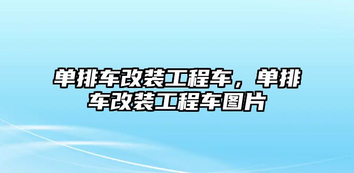 單排車改裝工程車，單排車改裝工程車圖片