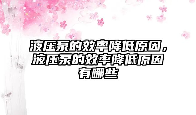 液壓泵的效率降低原因，液壓泵的效率降低原因有哪些