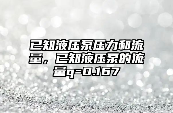 已知液壓泵壓力和流量，已知液壓泵的流量q=0.167