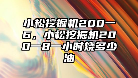 小松挖掘機200一6，小松挖掘機200一8一小時燒多少油