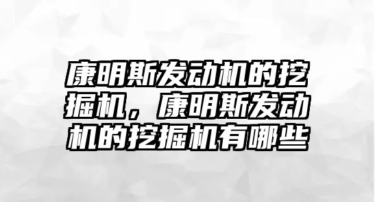 康明斯發(fā)動機的挖掘機，康明斯發(fā)動機的挖掘機有哪些