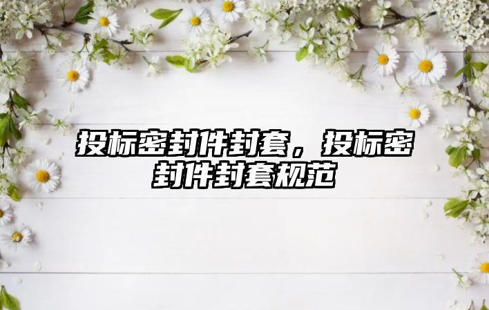 投標(biāo)密封件封套，投標(biāo)密封件封套規(guī)范