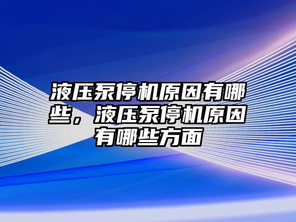 液壓泵停機原因有哪些，液壓泵停機原因有哪些方面