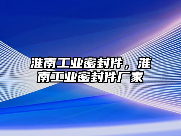 淮南工業(yè)密封件，淮南工業(yè)密封件廠家