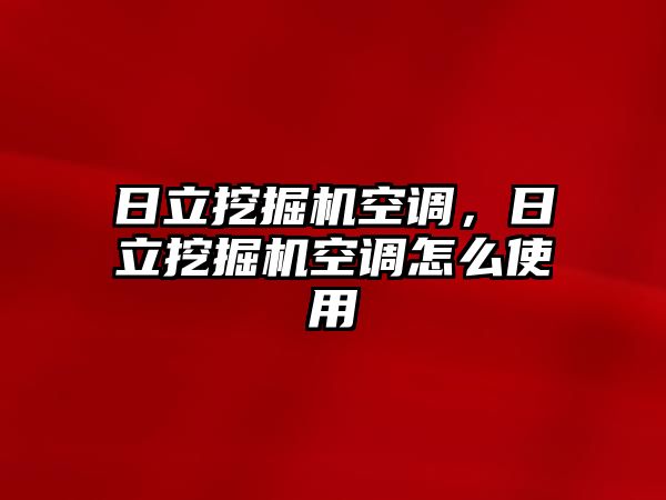 日立挖掘機(jī)空調(diào)，日立挖掘機(jī)空調(diào)怎么使用