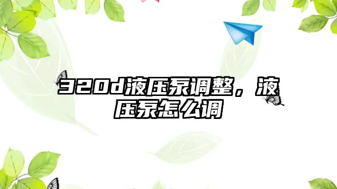 320d液壓泵調(diào)整，液壓泵怎么調(diào)