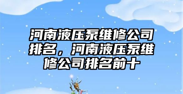 河南液壓泵維修公司排名，河南液壓泵維修公司排名前十