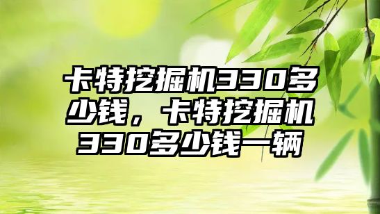 卡特挖掘機330多少錢，卡特挖掘機330多少錢一輛