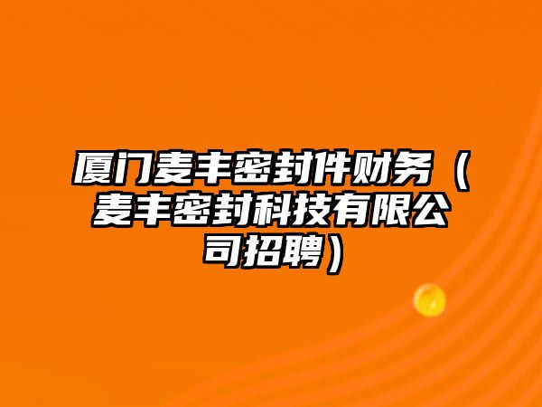 廈門麥豐密封件財(cái)務(wù)（麥豐密封科技有限公司招聘）