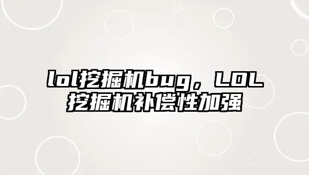 lol挖掘機(jī)bug，LOL挖掘機(jī)補(bǔ)償性加強(qiáng)