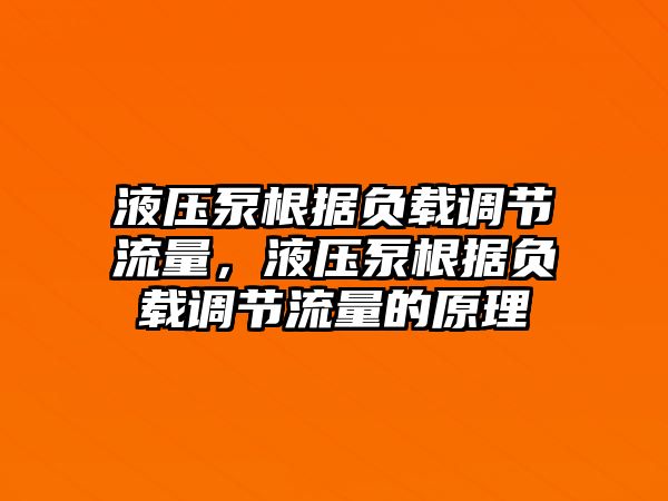 液壓泵根據(jù)負(fù)載調(diào)節(jié)流量，液壓泵根據(jù)負(fù)載調(diào)節(jié)流量的原理