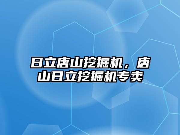 日立唐山挖掘機，唐山日立挖掘機專賣