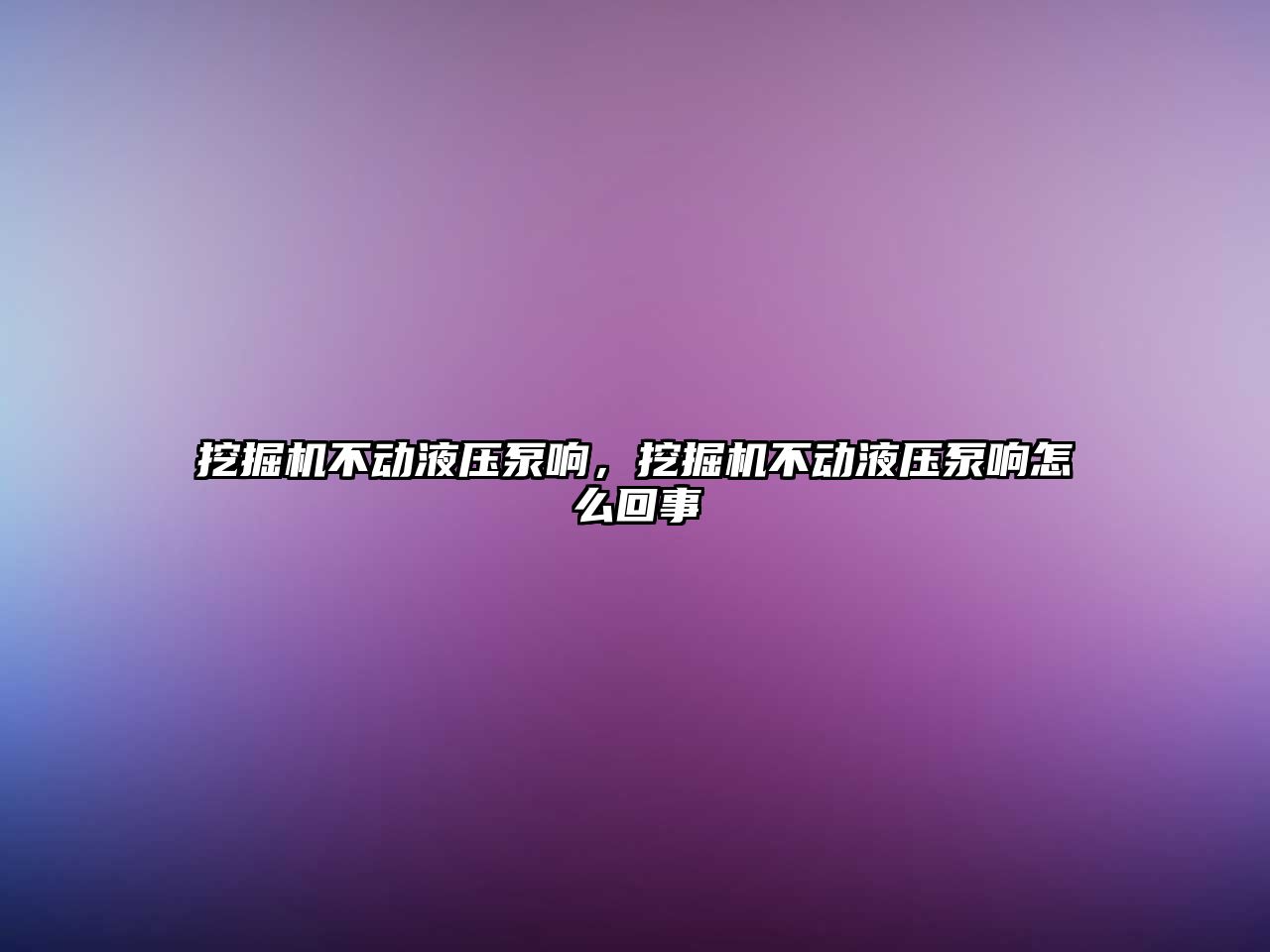 挖掘機不動液壓泵響，挖掘機不動液壓泵響怎么回事