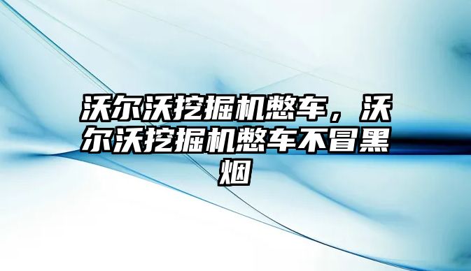 沃爾沃挖掘機憋車，沃爾沃挖掘機憋車不冒黑煙