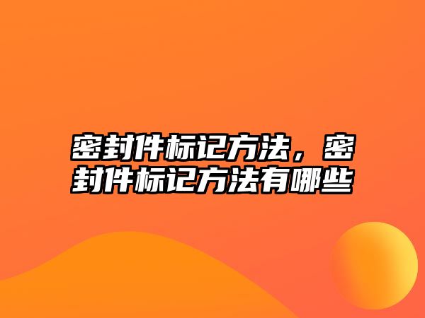 密封件標(biāo)記方法，密封件標(biāo)記方法有哪些