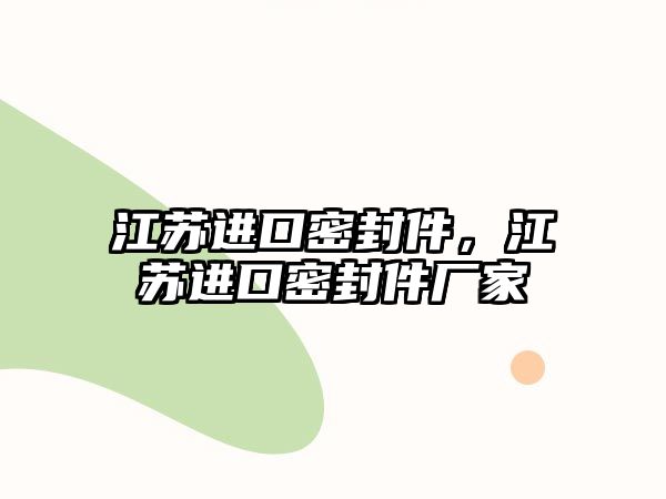 江蘇進口密封件，江蘇進口密封件廠家