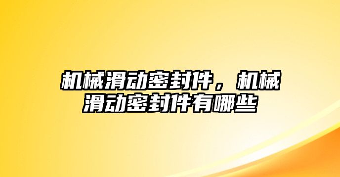 機械滑動密封件，機械滑動密封件有哪些