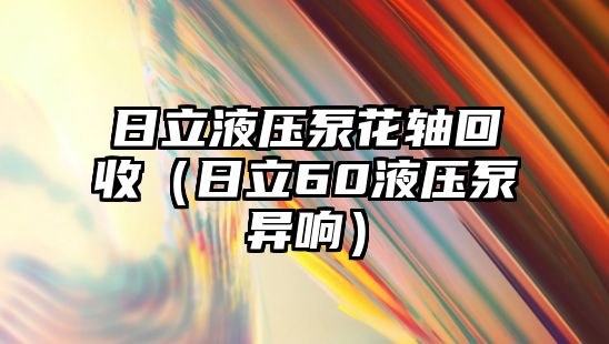 日立液壓泵花軸回收（日立60液壓泵異響）