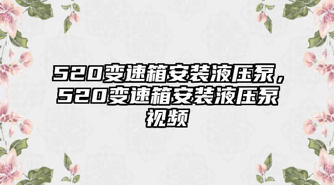 520變速箱安裝液壓泵，520變速箱安裝液壓泵視頻