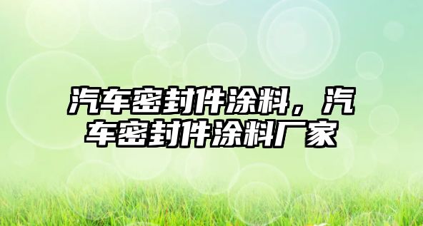 汽車密封件涂料，汽車密封件涂料廠家