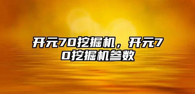 開元70挖掘機(jī)，開元70挖掘機(jī)參數(shù)