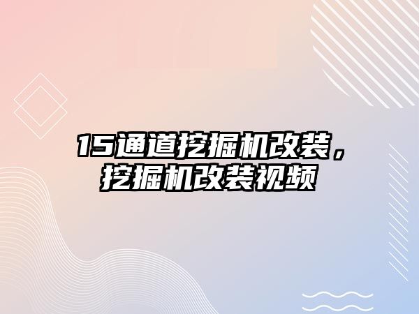 15通道挖掘機改裝，挖掘機改裝視頻