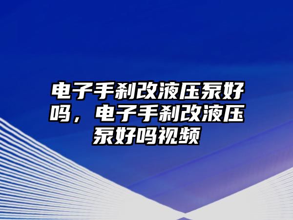 電子手剎改液壓泵好嗎，電子手剎改液壓泵好嗎視頻