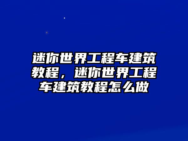 迷你世界工程車建筑教程，迷你世界工程車建筑教程怎么做