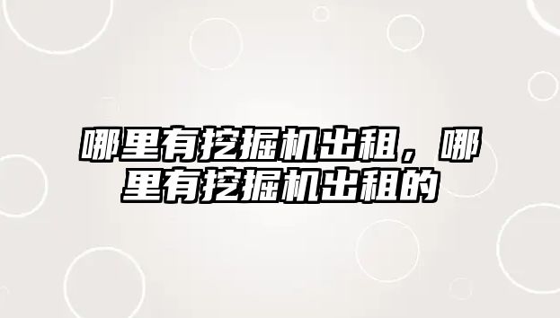 哪里有挖掘機出租，哪里有挖掘機出租的