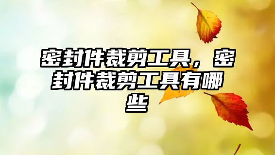 密封件裁剪工具，密封件裁剪工具有哪些