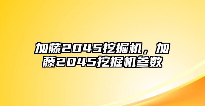 加藤2045挖掘機，加藤2045挖掘機參數(shù)