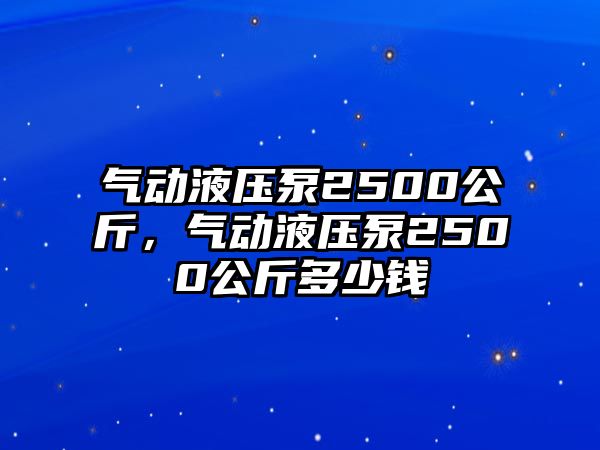 氣動(dòng)液壓泵2500公斤，氣動(dòng)液壓泵2500公斤多少錢