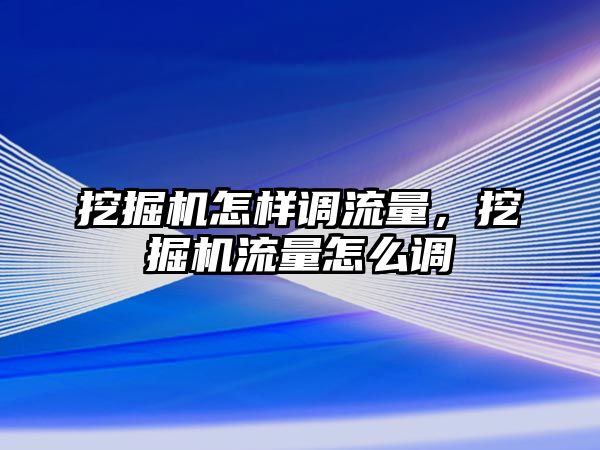 挖掘機怎樣調(diào)流量，挖掘機流量怎么調(diào)