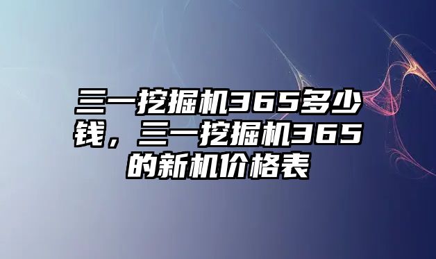 三一挖掘機(jī)365多少錢，三一挖掘機(jī)365的新機(jī)價(jià)格表