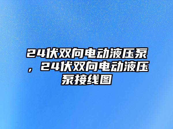 24伏雙向電動液壓泵，24伏雙向電動液壓泵接線圖