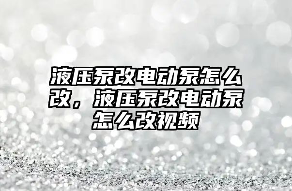 液壓泵改電動泵怎么改，液壓泵改電動泵怎么改視頻