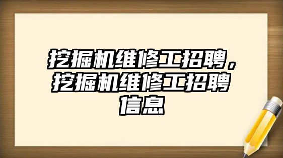 挖掘機(jī)維修工招聘，挖掘機(jī)維修工招聘信息