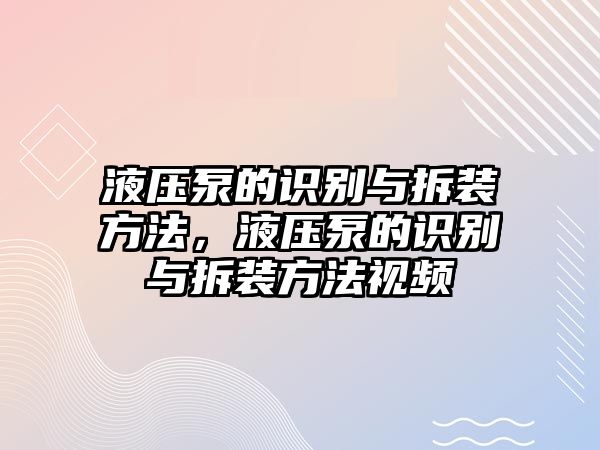 液壓泵的識別與拆裝方法，液壓泵的識別與拆裝方法視頻