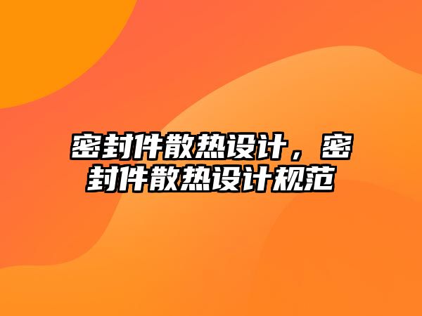 密封件散熱設(shè)計(jì)，密封件散熱設(shè)計(jì)規(guī)范