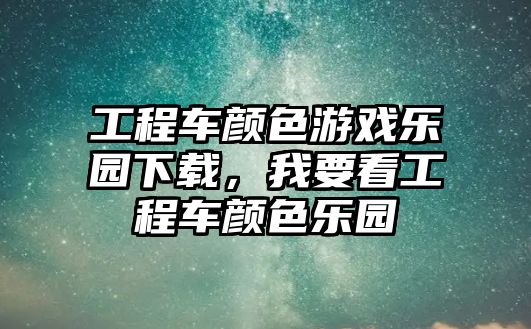 工程車顏色游戲樂園下載，我要看工程車顏色樂園