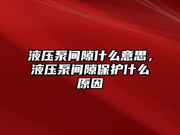 液壓泵間隙什么意思，液壓泵間隙保護什么原因