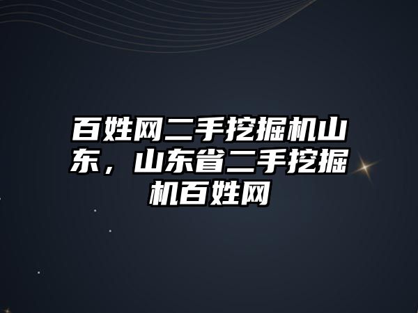 百姓網(wǎng)二手挖掘機山東，山東省二手挖掘機百姓網(wǎng)